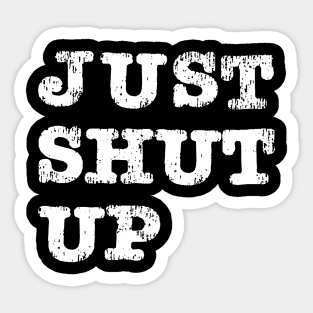 Just Shut Up Sticker